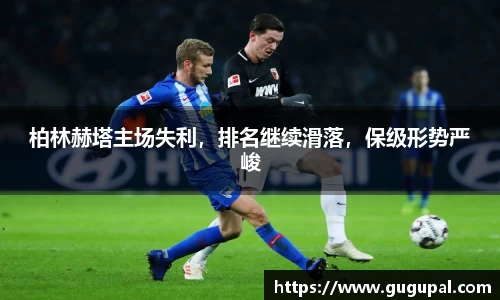 柏林赫塔主场失利，排名继续滑落，保级形势严峻
