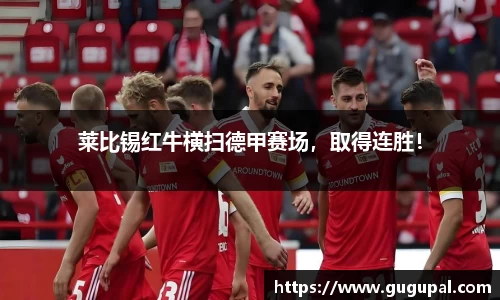 莱比锡红牛横扫德甲赛场，取得连胜！