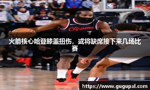 火箭核心哈登膝盖扭伤，或将缺席接下来几场比赛