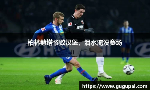 柏林赫塔惨败汉堡，泪水淹没赛场