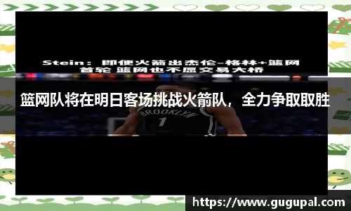 篮网队将在明日客场挑战火箭队，全力争取取胜