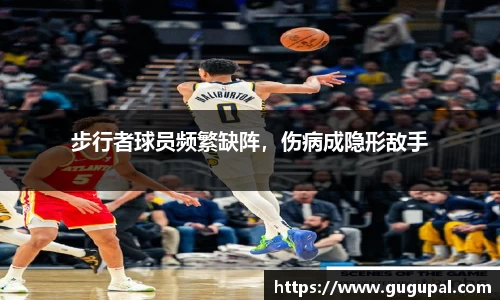 步行者球员频繁缺阵，伤病成隐形敌手
