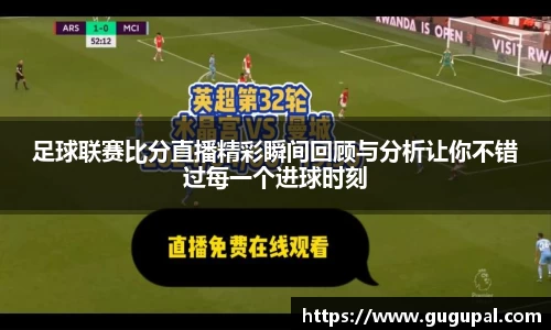 足球联赛比分直播精彩瞬间回顾与分析让你不错过每一个进球时刻
