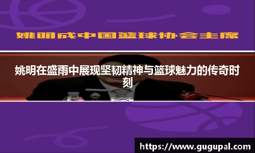 姚明在盛雨中展现坚韧精神与篮球魅力的传奇时刻