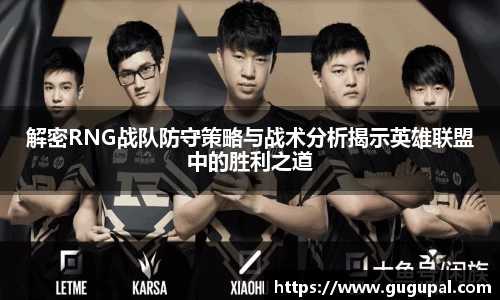 解密RNG战队防守策略与战术分析揭示英雄联盟中的胜利之道