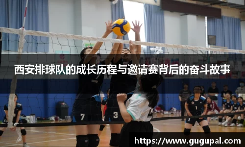 西安排球队的成长历程与邀请赛背后的奋斗故事
