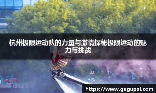 杭州极限运动队的力量与激情探秘极限运动的魅力与挑战