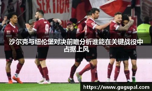 沙尔克与纽伦堡对决前瞻分析谁能在关键战役中占据上风
