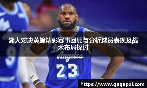 湖人对决黄蜂精彩赛事回顾与分析球员表现及战术布局探讨