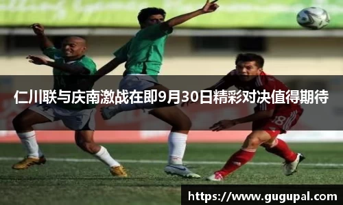 仁川联与庆南激战在即9月30日精彩对决值得期待