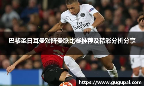 巴黎圣日耳曼对阵曼联比赛推荐及精彩分析分享