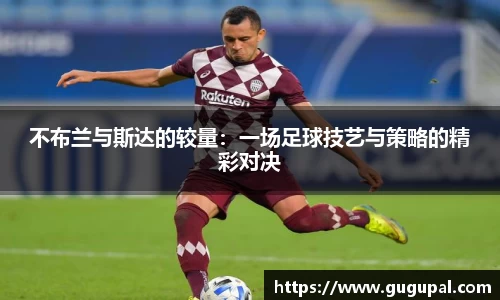 不布兰与斯达的较量：一场足球技艺与策略的精彩对决