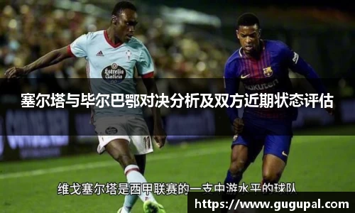 塞尔塔与毕尔巴鄂对决分析及双方近期状态评估
