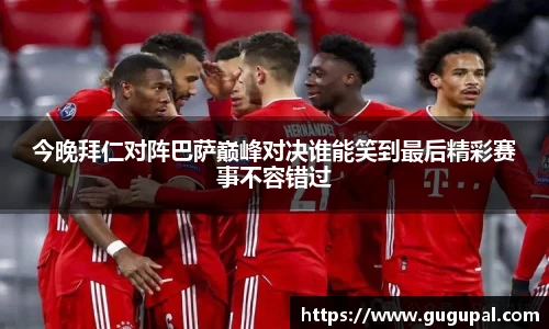 今晚拜仁对阵巴萨巅峰对决谁能笑到最后精彩赛事不容错过