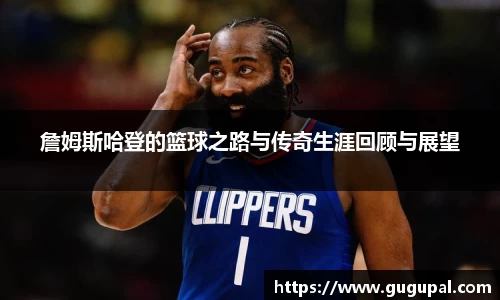 詹姆斯哈登的篮球之路与传奇生涯回顾与展望