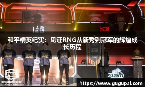 和平精英纪实：见证RNG从新秀到冠军的辉煌成长历程