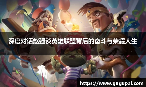 深度对话赵强谈英雄联盟背后的奋斗与荣耀人生