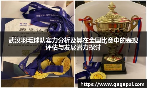 武汉羽毛球队实力分析及其在全国比赛中的表现评估与发展潜力探讨
