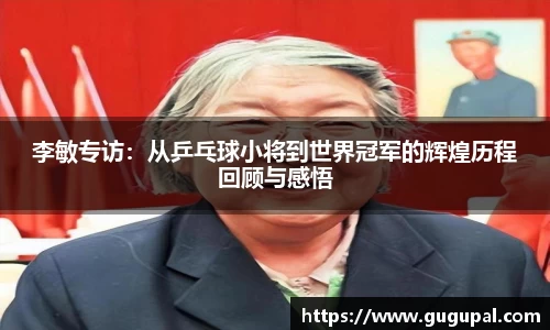 李敏专访：从乒乓球小将到世界冠军的辉煌历程回顾与感悟